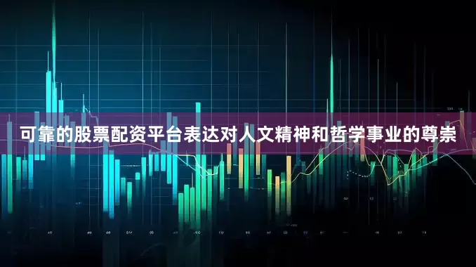 可靠的股票配资平台表达对人文精神和哲学事业的尊崇