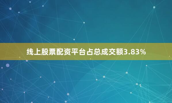 线上股票配资平台占总成交额3.83%