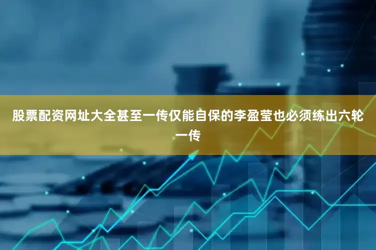 股票配资网址大全甚至一传仅能自保的李盈莹也必须练出六轮一传