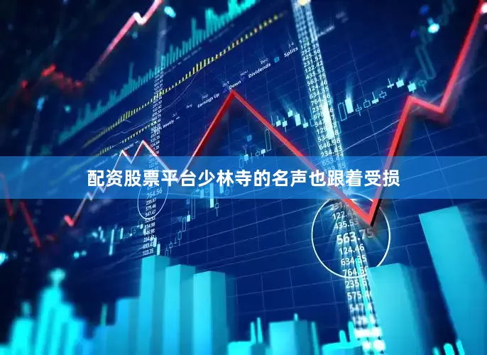 配资股票平台少林寺的名声也跟着受损